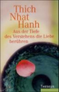 Thich Nhat Hanh  :  Aus der Tiefe des Verstehens die Liebe berühren (GEB)