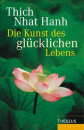 Thich Nhat Hanh : Die Kunst des glücklichen Lebens