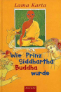 Lama Karta : Wie Prinz Siddharta Buddha wurde (GEB)