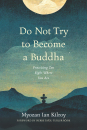 MYOZAN IAN KILROY : DO NOT TRY TO BECOME A BUDDHA Practicing Zen Right Where You Are