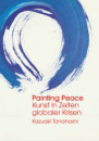 Kazuaki Tanahashi : Painting Peace: Kunst in Zeiten globaler Krisen